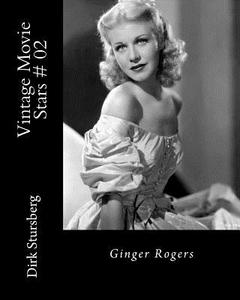 Vintage Movie Stars # 02: Ginger Rogers di Dirk Stursberg edito da Createspace
