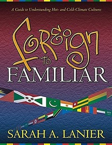 Foreign to Familiar: A Guide to Understanding Hot- And Cold-Climate Cultures di Sarah A. Lanier edito da McDougal Publishing Company
