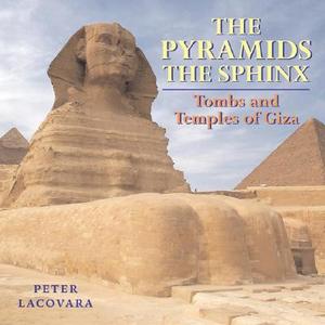The Pyramids the Sphinx: Tombs and Temples of Giza di Peter Lacovera, Lacovara Peter, Peter Lacocara edito da Bunker Hill Publishing