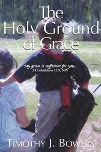 The Holy Ground of Grace di Timothy J. Bowers edito da DOG EAR PUB LLC