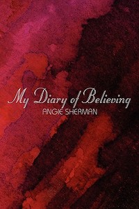 My Diary Of Believing di Angie Sherman edito da America Star Books