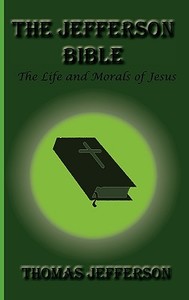 The Jefferson Bible, the Life and Morals of Jesus di Thomas Jefferson edito da GREENBOOK PUBN LLC