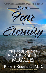 From Fear to Eternity: The Journey of a Course in Miracles di Robert Rosenthal edito da G&D MEDIA