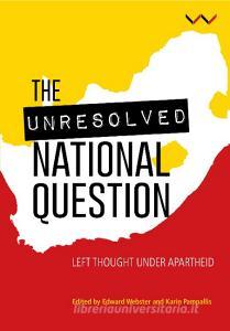 Unresolved National Question in South Africa: Left Thought Under Apartheid and Beyond di Edward Webster, John Mawbey, Jeremy Cronin, Alex Mohubetswane Mashilo Mohubetswane Mashilo, Robert van Niekerk van Niekerk, Luli Callinicos Callinicos, Brow edito da WITS UNIV PR