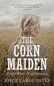 The Corn Maiden di Joyce Carol Oates edito da Head Of Zeus