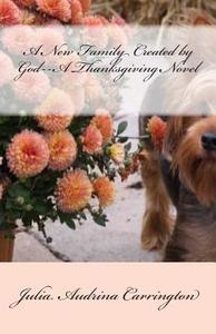 A New Family Created by God--A Thanksgiving Novel di Julia Audrina Carrington edito da God's Glory Publishing House