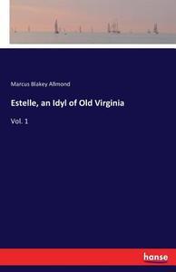 Estelle, an Idyl of Old Virginia di Marcus Blakey Allmond edito da hansebooks