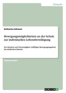 Bewegungsmöglichkeiten an der Schule zur individuellen Lebensbewältigung di Katharina Schwarz edito da GRIN Publishing