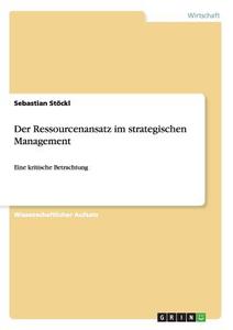 Der Ressourcenansatz im strategischen Management di Sebastian Stöckl edito da GRIN Publishing