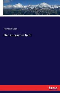 Der Kurgast in Ischl di Heinrich Kaan edito da hansebooks