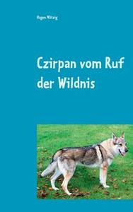 Czirpan vom Ruf der Wildnis di Hagen Mätzig edito da Books on Demand