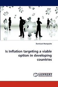 Is Inflation targeting a viable option in developing countries di Dumisani Hompashe edito da LAP Lambert Acad. Publ.