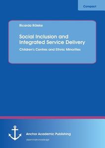 Social Inclusion and Integrated Service Delivery: Children's Centres and Ethnic Minorities di Ricarda Röleke edito da Anchor Academic Publishing