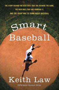 Smart Baseball: The Story Behind the Old STATS That Are Ruining the Game, the New Ones That Are Running It, and the Righ di Keith Law edito da WILLIAM MORROW