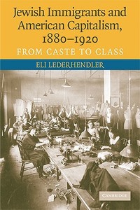 Jewish Immigrants and American Capitalism, 1880-1920 di Eli (Hebrew University of Jerusalem) Lederhendler edito da Cambridge University Press