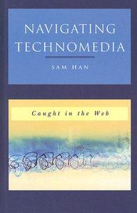 Navigating Technomedia di Sam Han edito da Rowman & Littlefield Publishers