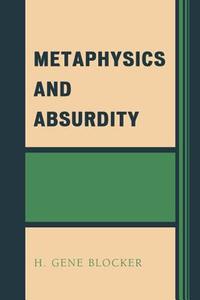 METAPHYSICS & ABSURDITY       PB di H. Gene Blocker edito da Rowman and Littlefield