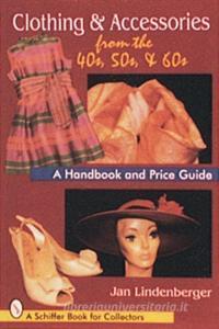 Clothing and Accessories from the '40s, '50s, and '60s: A Handbook and Price Guide di Jan Lindenberger edito da Schiffer Publishing Ltd
