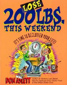 Lose 200 Pounds This Weekend: It's Time to Declutter Your Life! di Don Aslett edito da Betterway Books