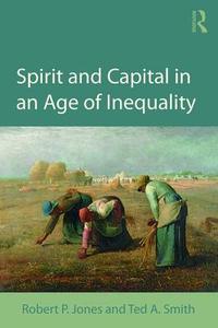 Spirit and Capital in an Age of Inequality di Robert P. Jones edito da Taylor & Francis Ltd