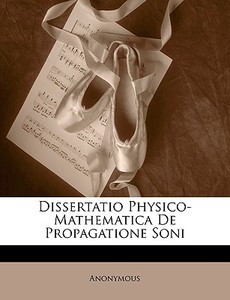 Dissertatio Physico-mathematica De Propa di Anonymous edito da Nabu Press