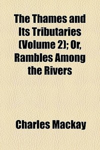 The Thames And Its Tributaries Volume 2 di Charles Mackay edito da General Books