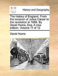 The History Of England. From The Invasion Of Julius C]sar To The Revolution In 1688. By David Hume, Esq. A New Edition. Volume 11 Of 12 di David Hume edito da Gale Ecco, Print Editions