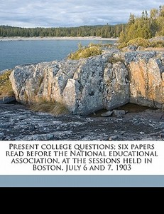 Present College Questions; Six Papers Re di Charles William Eliot, Andrew Fleming West, William Rainey Harper edito da Nabu Press