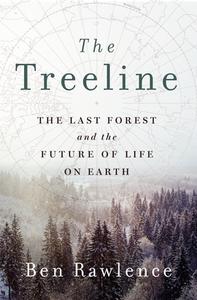 The Treeline: The Last Forest and the Future of Life on Earth di Ben Rawlence edito da ST MARTINS PR