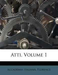 Atti, Volume 1 di Accademia Italiana Florence edito da Nabu Press