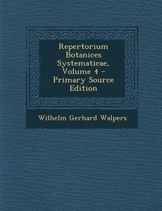 Repertorium Botanices Systematicae, Volume 4 di Wilhelm Gerhard Walpers edito da Nabu Press