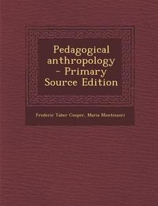 Pedagogical Anthropology di Frederic Taber Cooper, Maria Montessori edito da Nabu Press