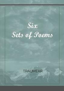 Six Sets of Poems di Traumear edito da Lulu.com