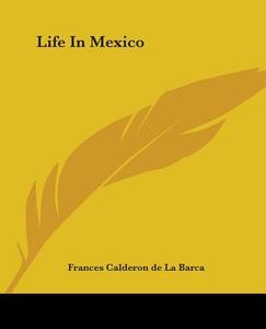 Life In Mexico di Frances Calderon de La Barca edito da Kessinger Publishing Co