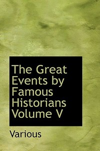 The Great Events By Famous Historians Volume V di Various edito da Bibliolife