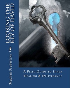 Loosing the Key of David: A Field Guide to Inner Healing & Deliverance di Stephen Fredericks edito da Createspace