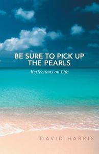 Be Sure to Pick Up the Pearls di David Harris edito da Balboa Press