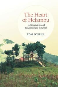 The Heart of Helambu: Ethnography and Entanglement in Nepal di Tom O'Neill edito da UNIV OF TORONTO PR