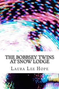 The Bobbsey Twins at Snow Lodge: (Laura Lee Hope Children's Classics Collection) di Laura Lee Hope edito da Createspace