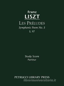 Les Preludes (Symphonic Poem No. 3), S. 97 - Study score di Franz Liszt edito da Petrucci Library Press