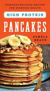 High-Protein Pancakes: Strength-Building Recipes for Everyday Health di Pamela Braun edito da COUNTRYMAN PR