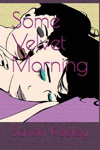 Some Velvet Morning di Saxon Keeley edito da LIGHTNING SOURCE INC