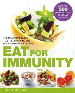 Eat to Boost Your Immunity: The Practical Guide to Strengthening the Body's Defence Systems. Kirsten Hartvig di Kirsten Hartvig edito da Duncan Baird