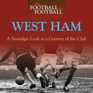 When Football Was Football: West Ham: A Nostalgic Look At A Century Of The Club di Iain Dale edito da Haynes Publishing Group