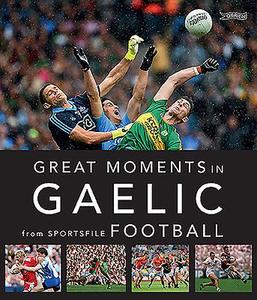 Great Moments in Gaelic Football di Sportsfile edito da O'Brien Press Ltd