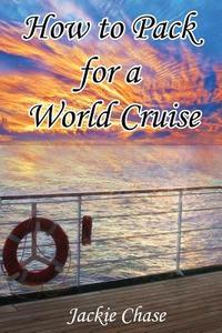How To Pack for a World Cruise di Jackie Chase edito da adventuretravelpress.com