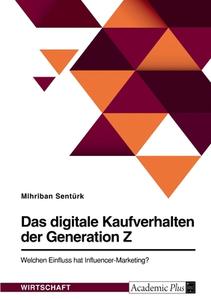 Das digitale Kaufverhalten der Generation Z. Welchen Einfluss hat Influencer-Marketing? di Mihriban Sentürk edito da GRIN Verlag