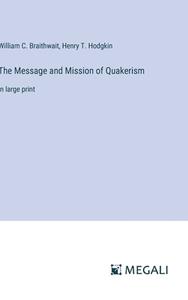 The Message and Mission of Quakerism di William C. Braithwait, Henry T. Hodgkin edito da Megali Verlag