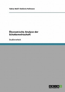 Ökonomische Analyse der Schattenwirtschaft di Stefanie Pollmann, Tobias Wolf edito da GRIN Publishing