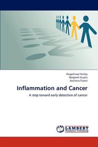 Inflammation and Cancer di Dugeshwar Karley, Deepesh Gupta, Archana Tiwari edito da LAP Lambert Academic Publishing